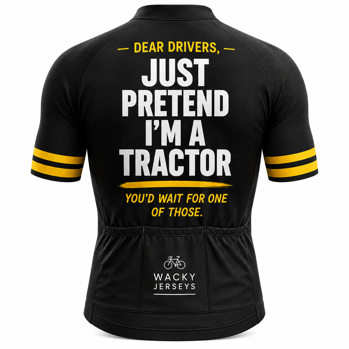 Black short-sleeve cycling jersey shown from the back with bold white and yellow text reading 'DEAR DRIVERS, JUST PRETEND I'M A TRACTOR YOU'D WAIT FOR ONE OF THOSE.' and 'WACKY JERSEYS' branding near the lower back, plus yellow stripe accents on the sleeves.
