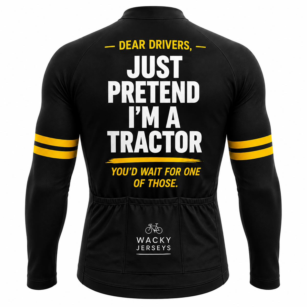 Black long-sleeve cycling jersey shown from the back with bold white and yellow text reading 'DEAR DRIVERS, JUST PRETEND I'M A TRACTOR YOU'D WAIT FOR ONE OF THOSE.' and 'WACKY JERSEYS' branding near the lower back pocket.