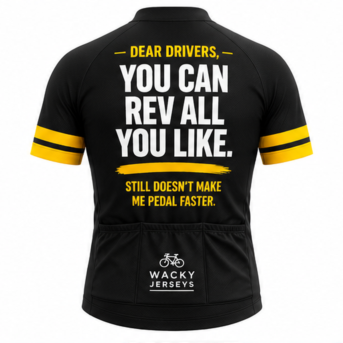 Black short-sleeve cycling jersey shown from the back with bold white and yellow text reading 'DEAR DRIVERS, YOU CAN REV ALL YOU LIKE. STILL DOESN'T MAKE ME PEDAL FASTER.
